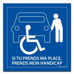 Panneau Si tu prends ma place, tu prends mon handicap