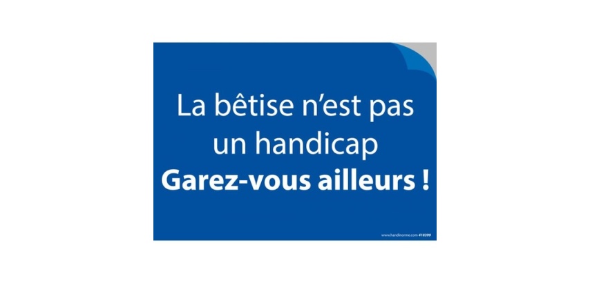 Stickers - La bêtise n'est pas un handicap. Garez-vous ailleurs!