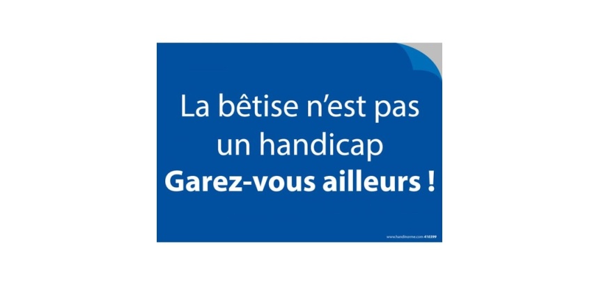 Stickers - La bêtise n'est pas un handicap. Garez-vous ailleurs!