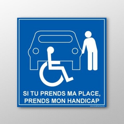 Panneau signalétique - Si tu prends ma place, tu prends mon handicap