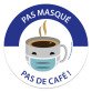 Panneau sécurité - Masque obligatoire "Pas masqué, pas de café"