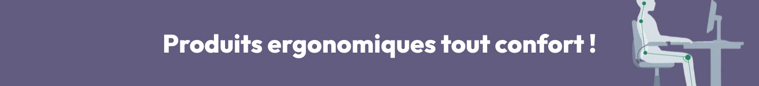 Produits ergonomiques tout confort !