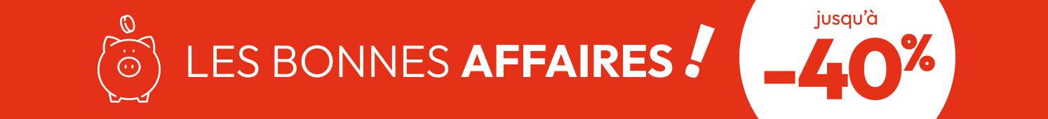 Les bonnes affaires !  Jusqu'à -40%