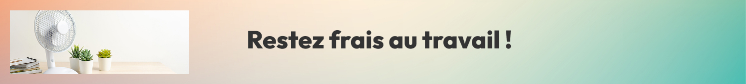 Restez frais au travail !
