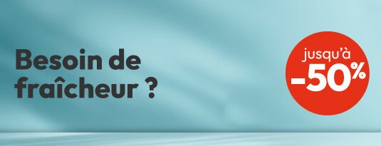 Besoin de fraîcheur ? Jusqu'à -50%