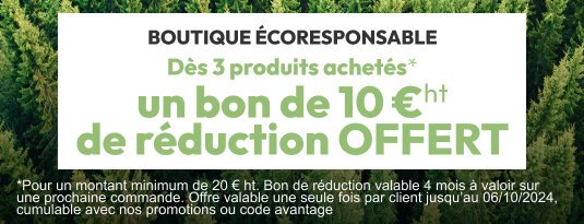 Boutique écoresponsable Dès 3 produits achetés * un bon de 10 € ht de réduction OFFERT *Pour un montant minimum de 20€ht. Bon de réduction valable 4 mois à valoir sur une prochaine commande. Offre valable une seule fois par client jusqu'au 06/10/2024, cumulable avec nos promotions ou code avantage.