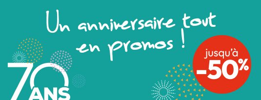 70 ans  Un anniversaire tout en promos !  Jusqu'à -50% Voir la sélection