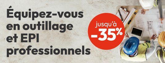 Equipez-vous en outillage et EPI professionnels Jusqu'à -35%