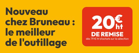 Nouveau chez Bruneau : le meilleur de l'outillage  20€ ht de remise dès 79€ ht d'achats sur la sélection