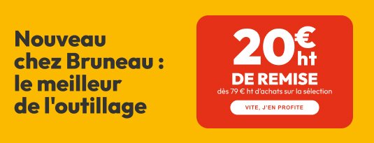 Nouveau chez Bruneau : le meilleur de l'outillage  20€ht de remise immédiate dès 79€ ht d'achats sur la sélection  Vite, j'en profite