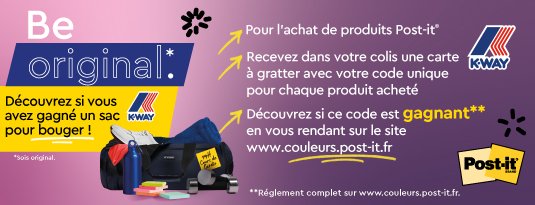 Be Original  Découvrez si vous avez gagné un sac pour bouger !  Pour l'achat de produits Post-it Recevez dans votre colis une carte à gratter avec votre code unique pour chaque produit acheté  Découvrez si ce code est gagnant en vous rendant sur le site www.couleurs.post-it.fr  Règlement complet sur  www.couleurs.post-it.fr.