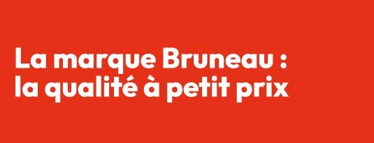 La marque Bruneau : La qualité à petit prix