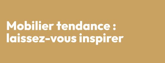 Mobilier tendance : laissez-vous inspirer