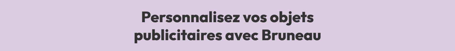 Personnalisez vos objets publicitaires avec Bruneau
