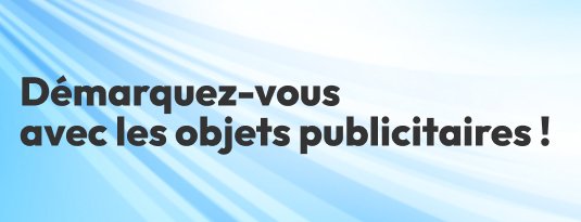 Démarquez-vous avec les objets publicitaires !