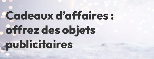 Cadeaux d'affaires : offrez des objets publicitaires