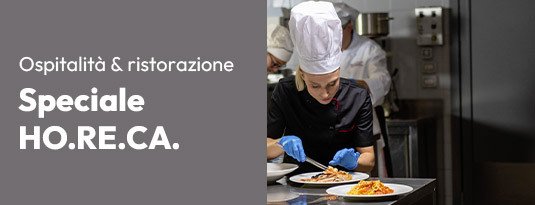 Speciale HO.RE.CA scopri tutti i prodotti pensati per la tua attività!